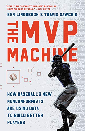 The MVP Machine: How Baseball's Nonconformists Are Using Data to Build Better Players  by Ben Lindberg and Travis Sawchick